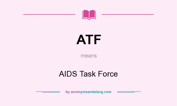 What does ATF mean? It stands for AIDS Task Force