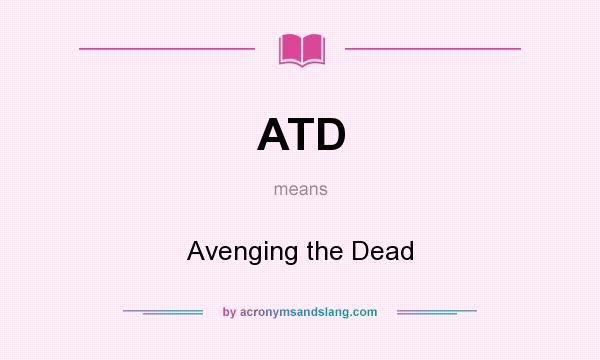 What does ATD mean? It stands for Avenging the Dead
