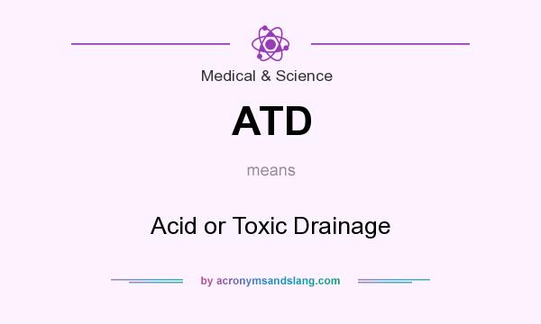 What does ATD mean? It stands for Acid or Toxic Drainage