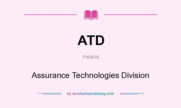 What does ATD mean? It stands for Assurance Technologies Division