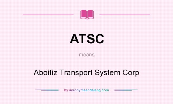 What does ATSC mean? It stands for Aboitiz Transport System Corp