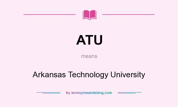 What does ATU mean? It stands for Arkansas Technology University