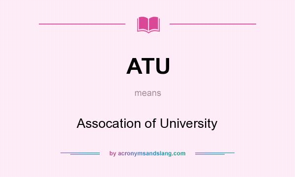 What does ATU mean? It stands for Assocation of University