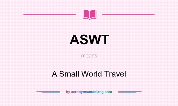 What does ASWT mean? It stands for A Small World Travel