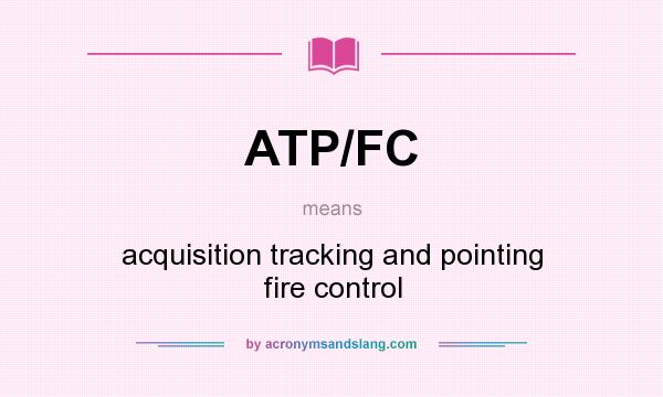 What does ATP/FC mean? It stands for acquisition tracking and pointing fire control