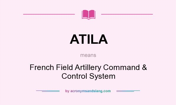 What does ATILA mean? It stands for French Field Artillery Command & Control System