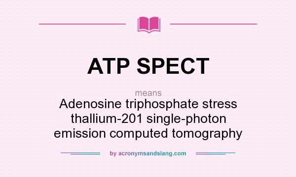 What does ATP SPECT mean? It stands for Adenosine triphosphate stress thallium-201 single-photon emission computed tomography