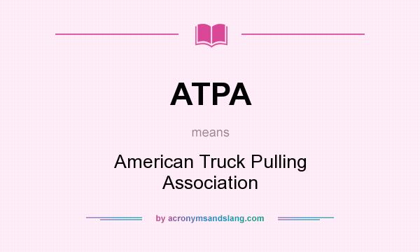 What does ATPA mean? It stands for American Truck Pulling Association