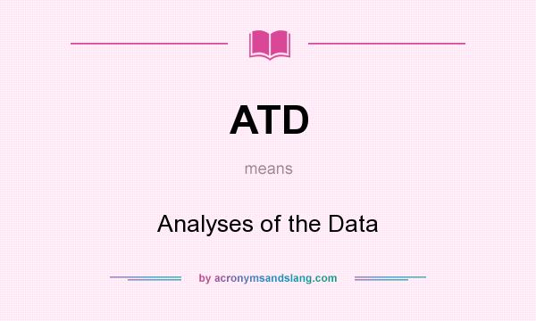What does ATD mean? It stands for Analyses of the Data