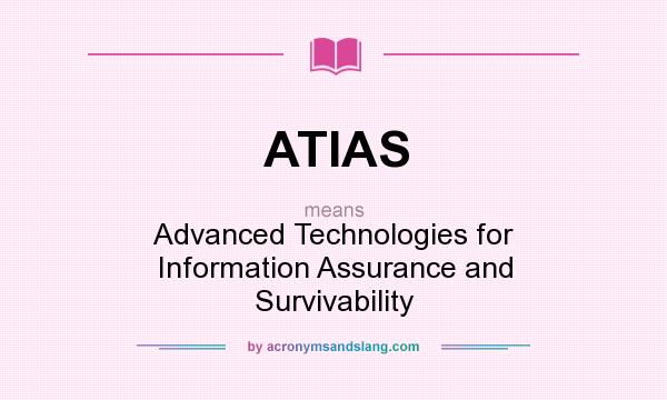 What does ATIAS mean? It stands for Advanced Technologies for Information Assurance and Survivability