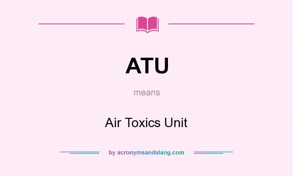 What does ATU mean? It stands for Air Toxics Unit