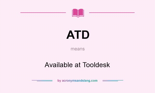 What does ATD mean? It stands for Available at Tooldesk