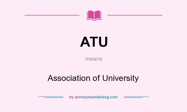 What does ATU mean? It stands for Association of University