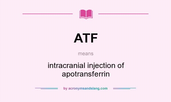 What does ATF mean? It stands for intracranial injection of apotransferrin