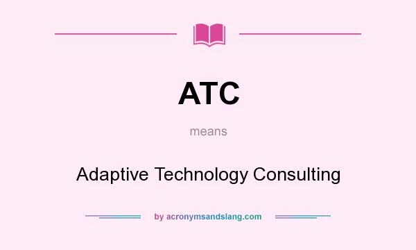 What does ATC mean? It stands for Adaptive Technology Consulting