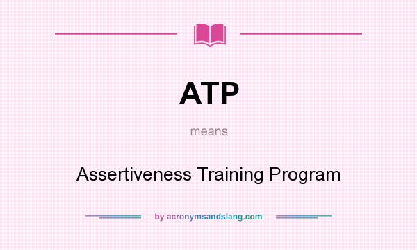 What does ATP mean? It stands for Assertiveness Training Program