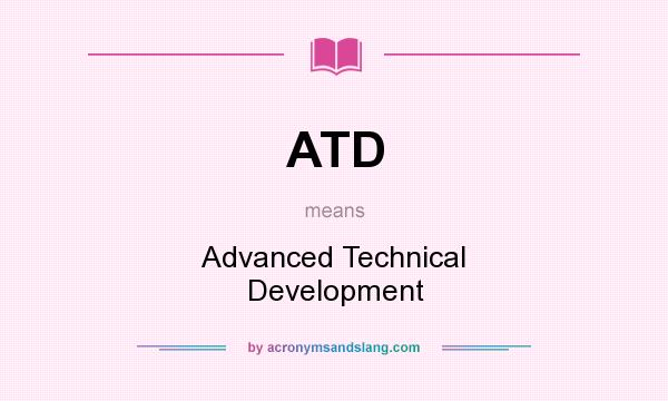 What does ATD mean? It stands for Advanced Technical Development