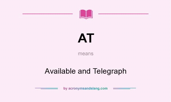 What does AT mean? It stands for Available and Telegraph