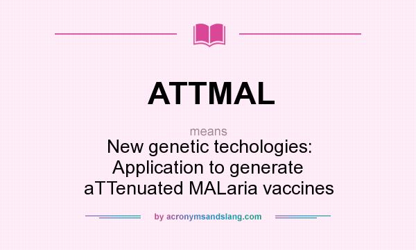 What does ATTMAL mean? It stands for New genetic techologies: Application to generate aTTenuated MALaria vaccines