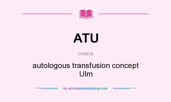 What does ATU mean? It stands for autologous transfusion concept Ulm