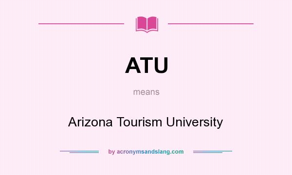 What does ATU mean? It stands for Arizona Tourism University
