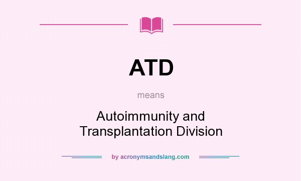 What does ATD mean? It stands for Autoimmunity and Transplantation Division