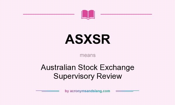 What does ASXSR mean? It stands for Australian Stock Exchange Supervisory Review