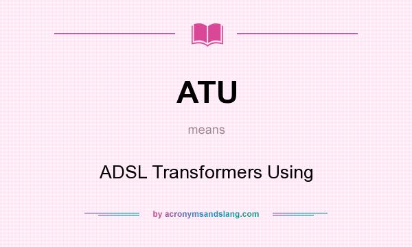 What does ATU mean? It stands for ADSL Transformers Using