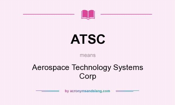 What does ATSC mean? It stands for Aerospace Technology Systems Corp