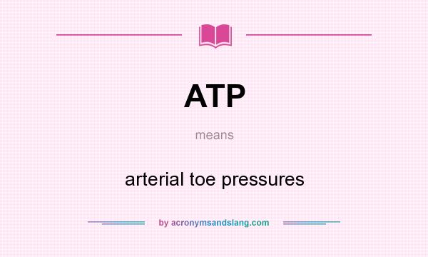 What does ATP mean? It stands for arterial toe pressures