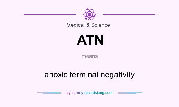 What does ATN mean? It stands for anoxic terminal negativity