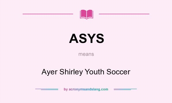 What does ASYS mean? It stands for Ayer Shirley Youth Soccer