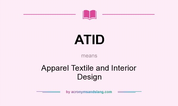 What does ATID mean? It stands for Apparel Textile and Interior Design