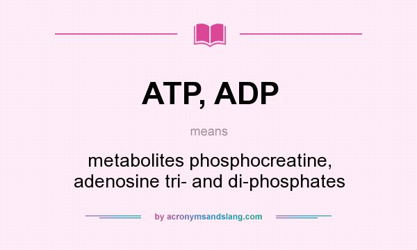 What does ATP, ADP mean? It stands for metabolites phosphocreatine, adenosine tri- and di-phosphates