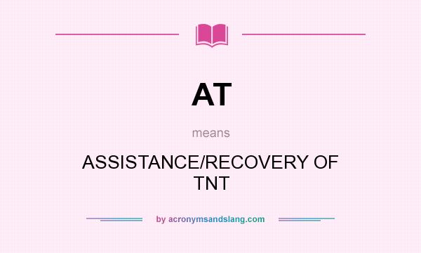 What does AT mean? It stands for ASSISTANCE/RECOVERY OF TNT