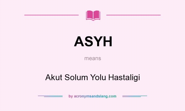 What does ASYH mean? It stands for Akut Solum Yolu Hastaligi