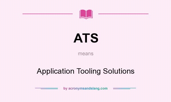 What does ATS mean? It stands for Application Tooling Solutions