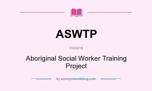 What does ASWTP mean? It stands for Aboriginal Social Worker Training Project