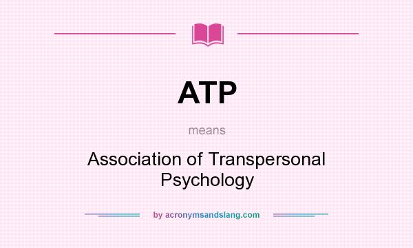 What does ATP mean? It stands for Association of Transpersonal Psychology
