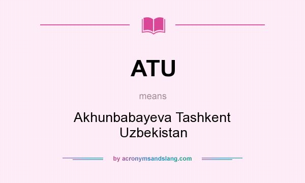 What does ATU mean? It stands for Akhunbabayeva Tashkent Uzbekistan