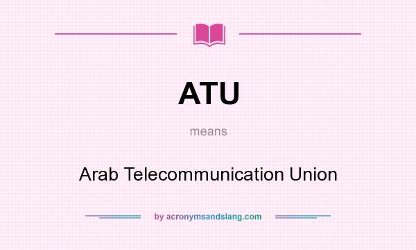 What does ATU mean? It stands for Arab Telecommunication Union