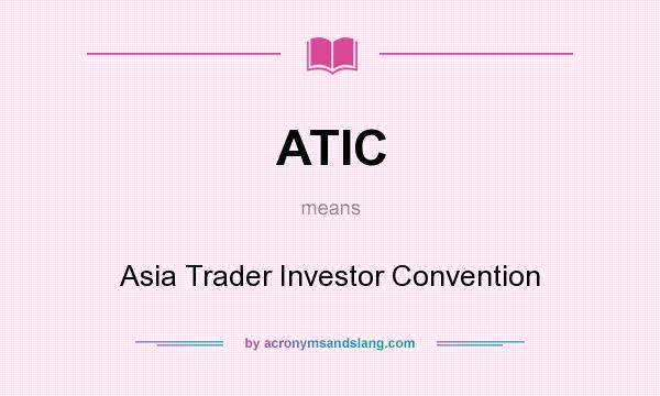 What does ATIC mean? It stands for Asia Trader Investor Convention