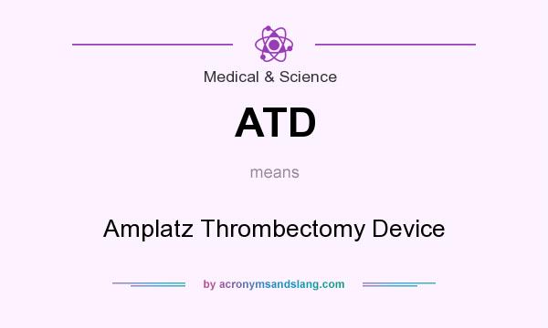 What does ATD mean? It stands for Amplatz Thrombectomy Device