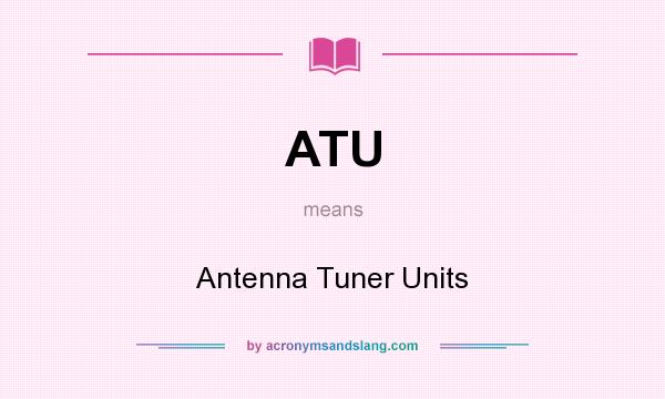 What does ATU mean? It stands for Antenna Tuner Units