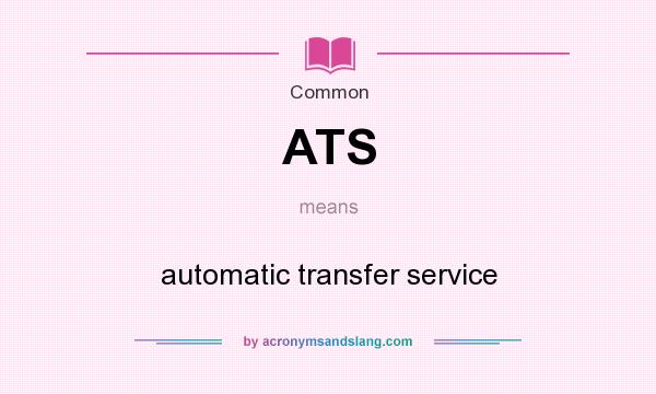 What does ATS mean? It stands for automatic transfer service