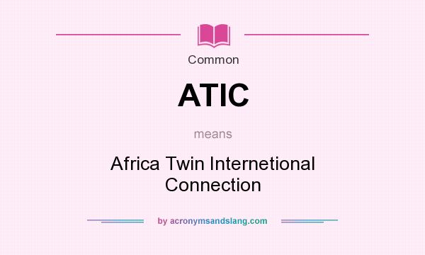 What does ATIC mean? It stands for Africa Twin Internetional Connection