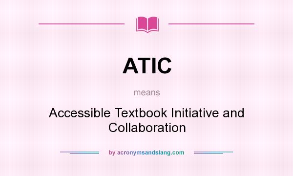 What does ATIC mean? It stands for Accessible Textbook Initiative and Collaboration
