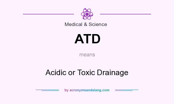 What does ATD mean? It stands for Acidic or Toxic Drainage