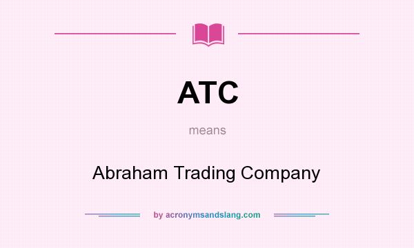 What does ATC mean? It stands for Abraham Trading Company