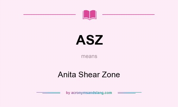 What does ASZ mean? It stands for Anita Shear Zone
